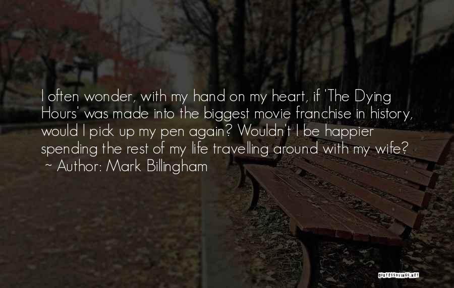 Mark Billingham Quotes: I Often Wonder, With My Hand On My Heart, If 'the Dying Hours' Was Made Into The Biggest Movie Franchise