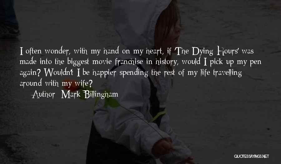 Mark Billingham Quotes: I Often Wonder, With My Hand On My Heart, If 'the Dying Hours' Was Made Into The Biggest Movie Franchise