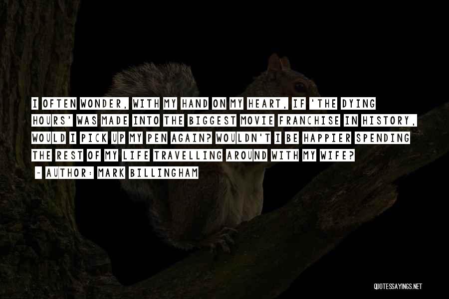 Mark Billingham Quotes: I Often Wonder, With My Hand On My Heart, If 'the Dying Hours' Was Made Into The Biggest Movie Franchise