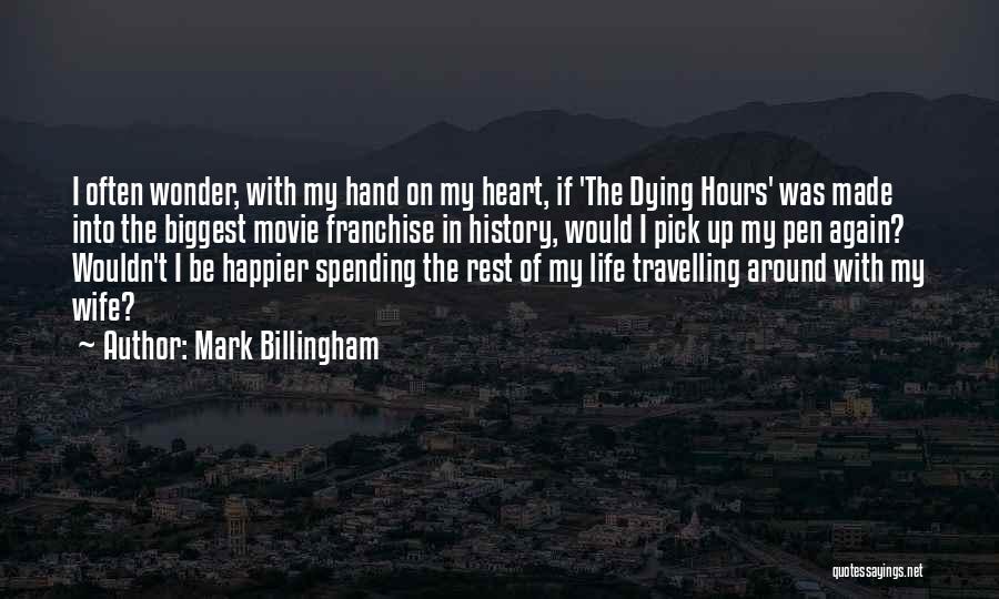 Mark Billingham Quotes: I Often Wonder, With My Hand On My Heart, If 'the Dying Hours' Was Made Into The Biggest Movie Franchise