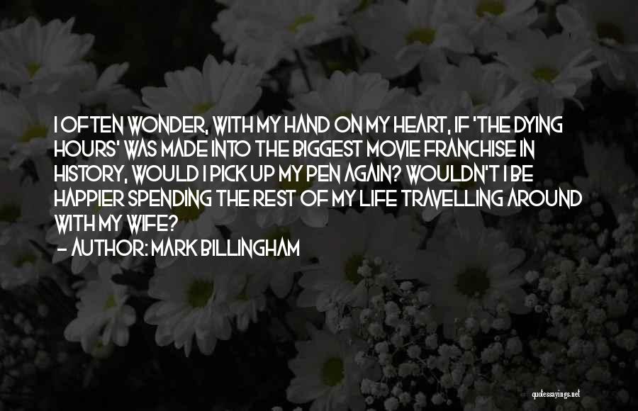 Mark Billingham Quotes: I Often Wonder, With My Hand On My Heart, If 'the Dying Hours' Was Made Into The Biggest Movie Franchise