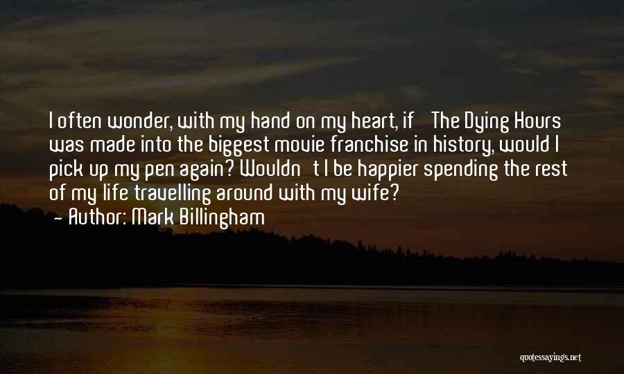 Mark Billingham Quotes: I Often Wonder, With My Hand On My Heart, If 'the Dying Hours' Was Made Into The Biggest Movie Franchise