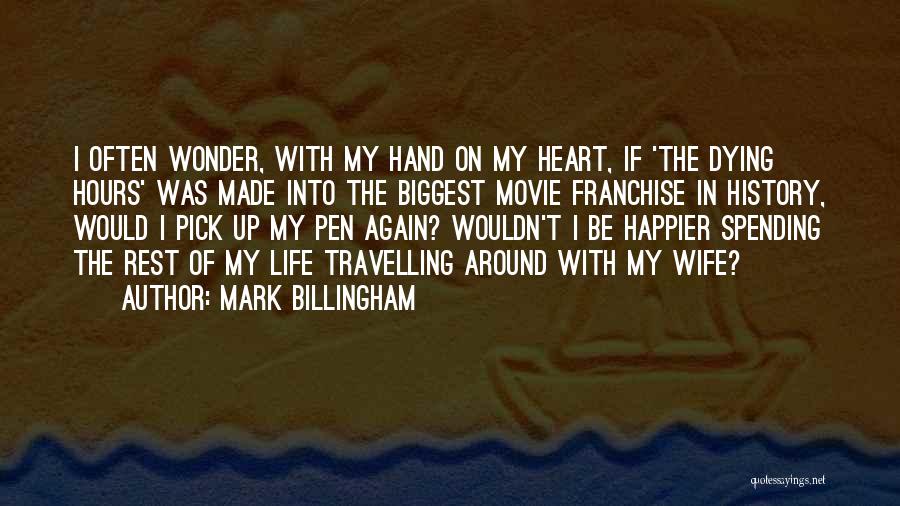 Mark Billingham Quotes: I Often Wonder, With My Hand On My Heart, If 'the Dying Hours' Was Made Into The Biggest Movie Franchise