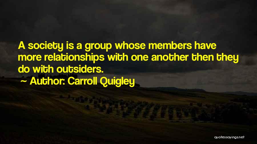 Carroll Quigley Quotes: A Society Is A Group Whose Members Have More Relationships With One Another Then They Do With Outsiders.
