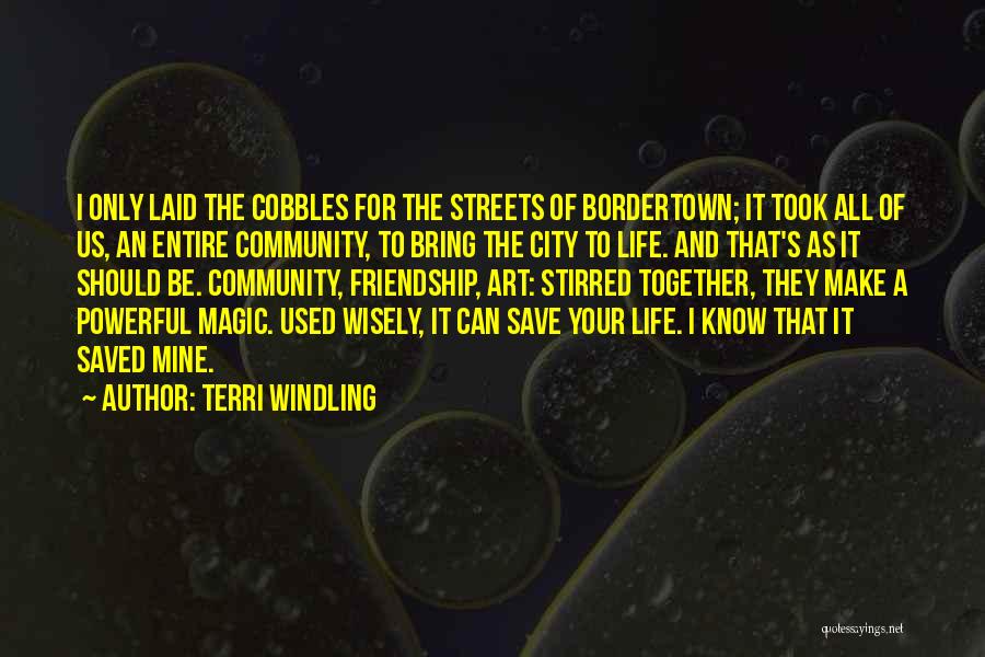 Terri Windling Quotes: I Only Laid The Cobbles For The Streets Of Bordertown; It Took All Of Us, An Entire Community, To Bring