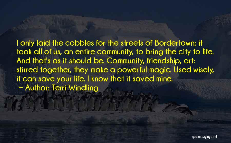 Terri Windling Quotes: I Only Laid The Cobbles For The Streets Of Bordertown; It Took All Of Us, An Entire Community, To Bring