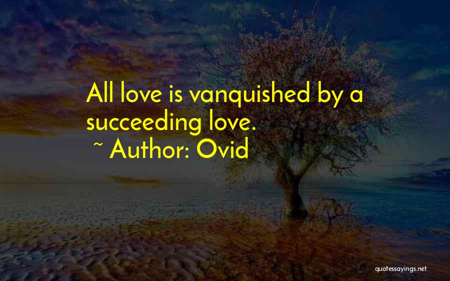 Ovid Quotes: All Love Is Vanquished By A Succeeding Love.