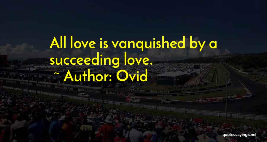 Ovid Quotes: All Love Is Vanquished By A Succeeding Love.