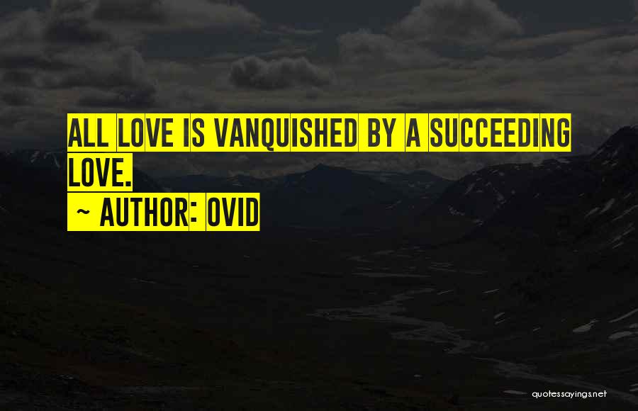 Ovid Quotes: All Love Is Vanquished By A Succeeding Love.