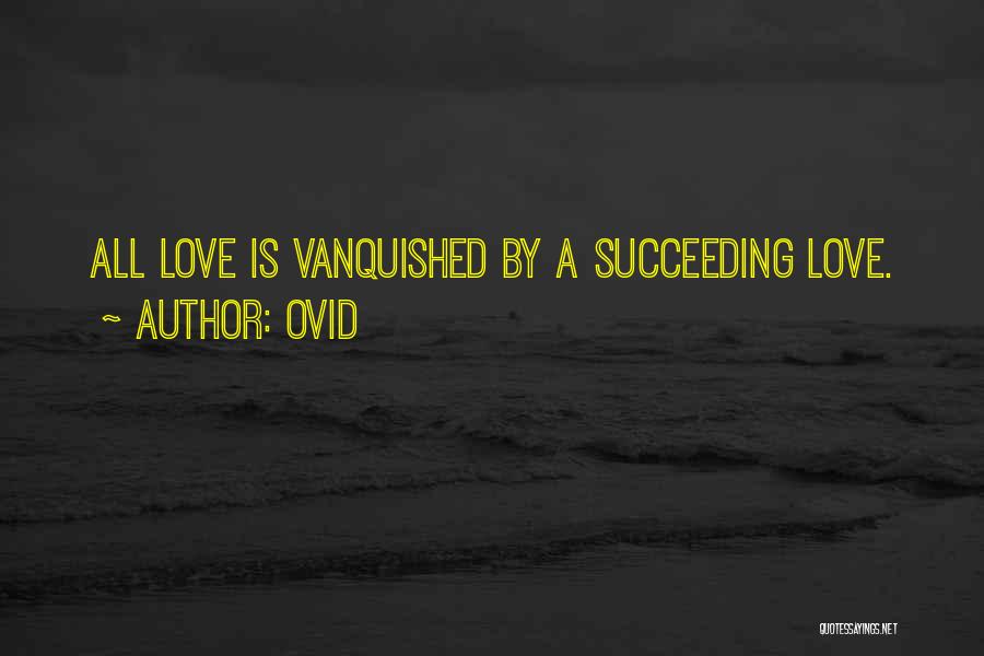 Ovid Quotes: All Love Is Vanquished By A Succeeding Love.