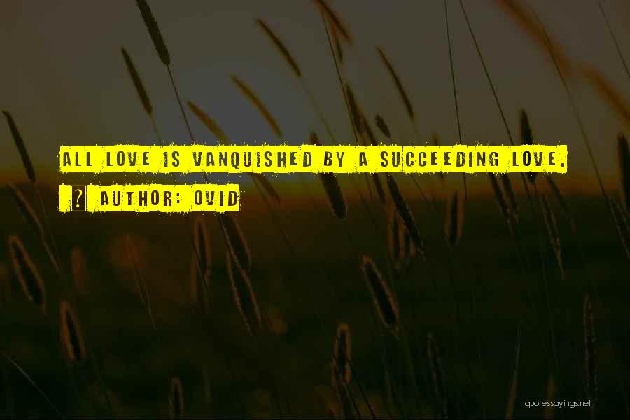 Ovid Quotes: All Love Is Vanquished By A Succeeding Love.