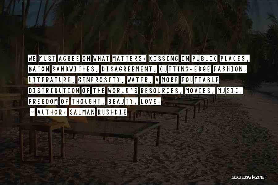 Salman Rushdie Quotes: We Must Agree On What Matters: Kissing In Public Places, Bacon Sandwiches, Disagreement, Cutting-edge Fashion, Literature, Generosity, Water, A More