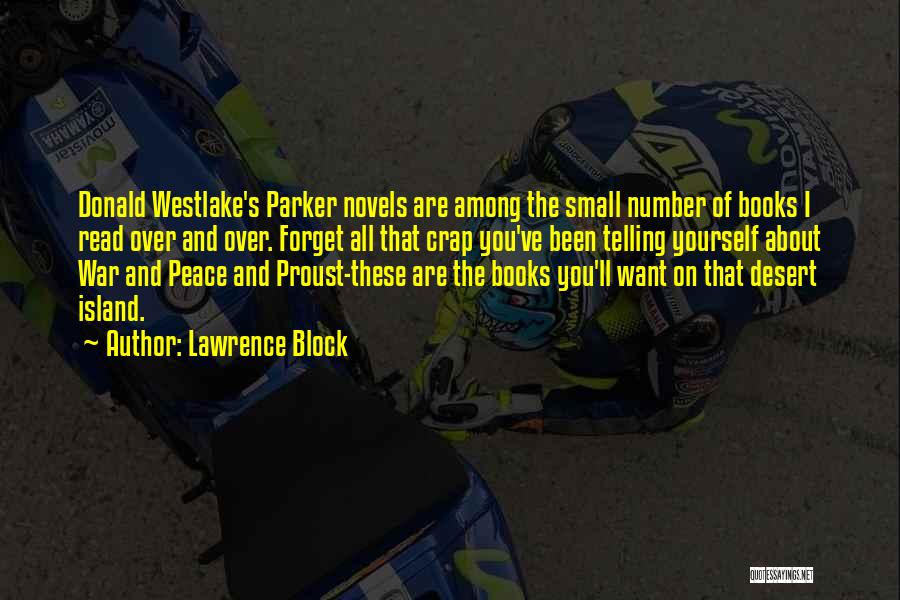 Lawrence Block Quotes: Donald Westlake's Parker Novels Are Among The Small Number Of Books I Read Over And Over. Forget All That Crap