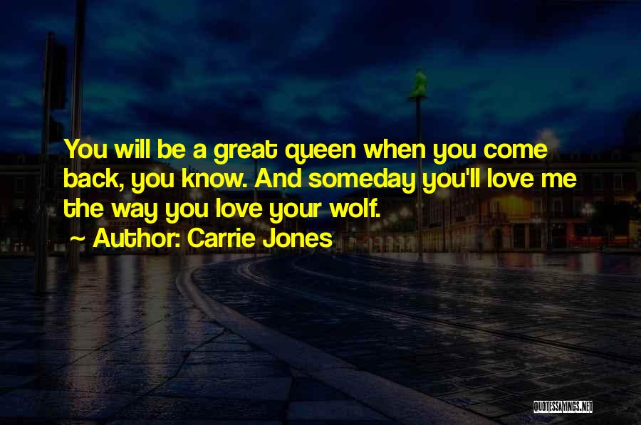 Carrie Jones Quotes: You Will Be A Great Queen When You Come Back, You Know. And Someday You'll Love Me The Way You