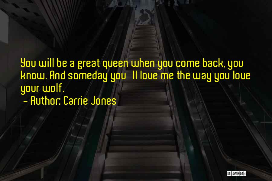 Carrie Jones Quotes: You Will Be A Great Queen When You Come Back, You Know. And Someday You'll Love Me The Way You