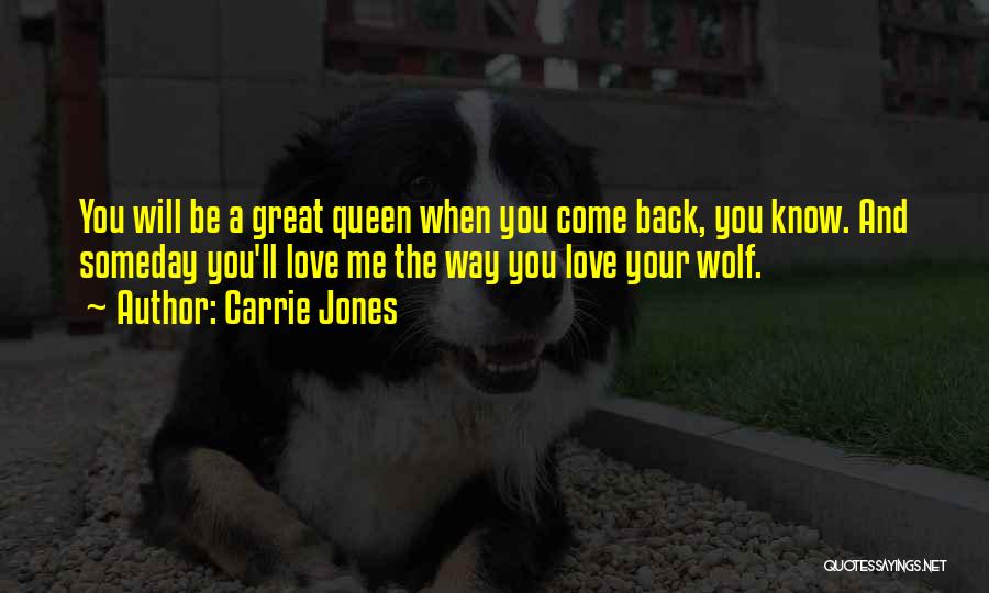 Carrie Jones Quotes: You Will Be A Great Queen When You Come Back, You Know. And Someday You'll Love Me The Way You