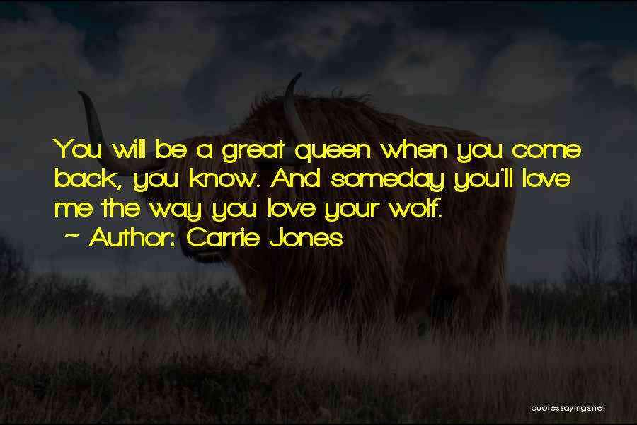 Carrie Jones Quotes: You Will Be A Great Queen When You Come Back, You Know. And Someday You'll Love Me The Way You