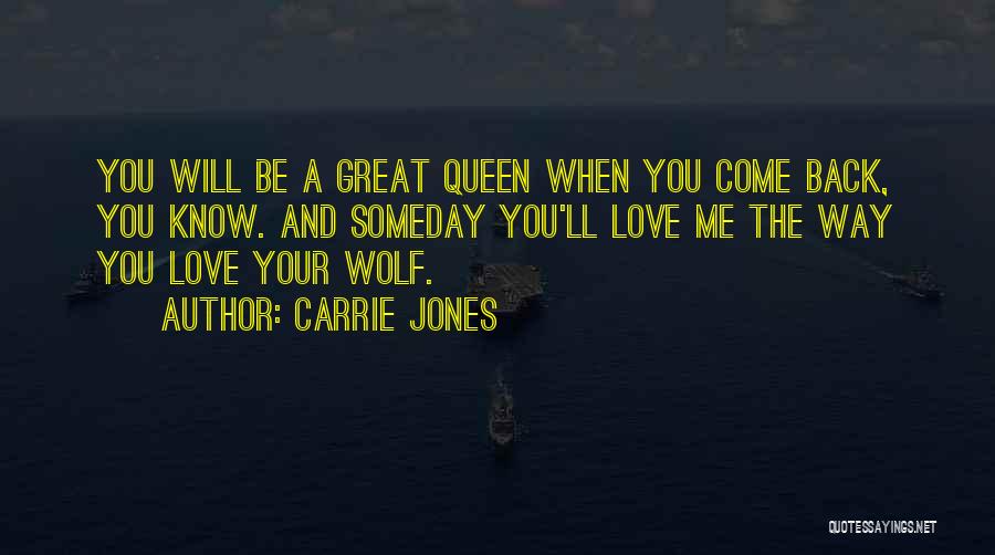Carrie Jones Quotes: You Will Be A Great Queen When You Come Back, You Know. And Someday You'll Love Me The Way You