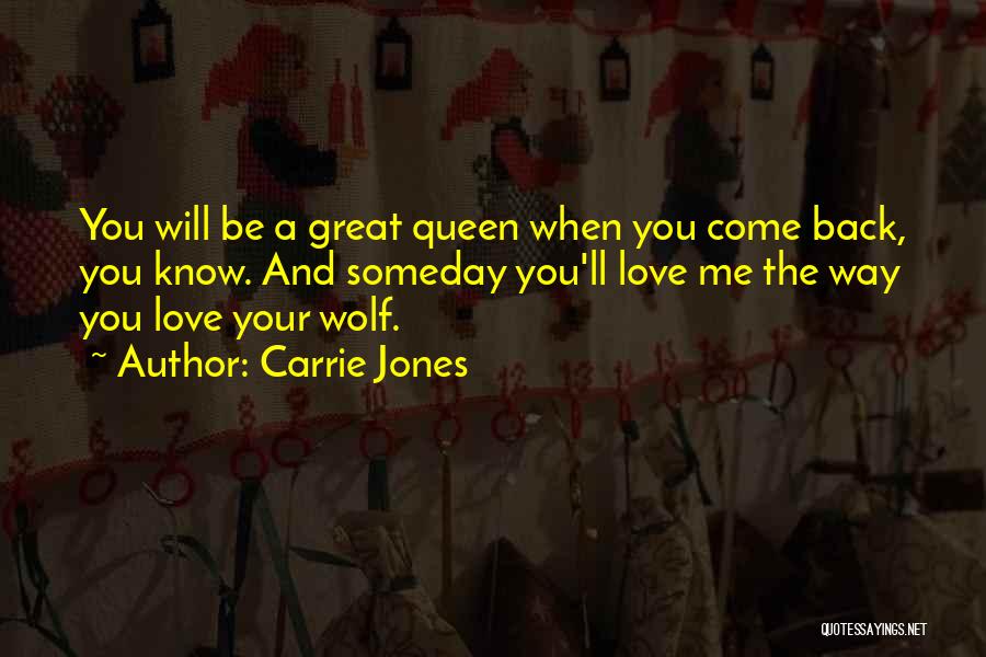 Carrie Jones Quotes: You Will Be A Great Queen When You Come Back, You Know. And Someday You'll Love Me The Way You