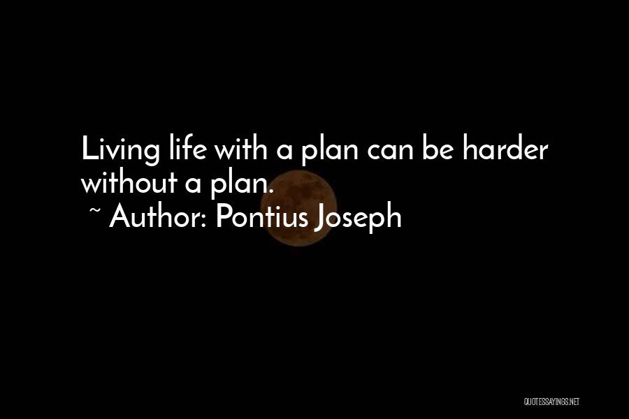 Pontius Joseph Quotes: Living Life With A Plan Can Be Harder Without A Plan.