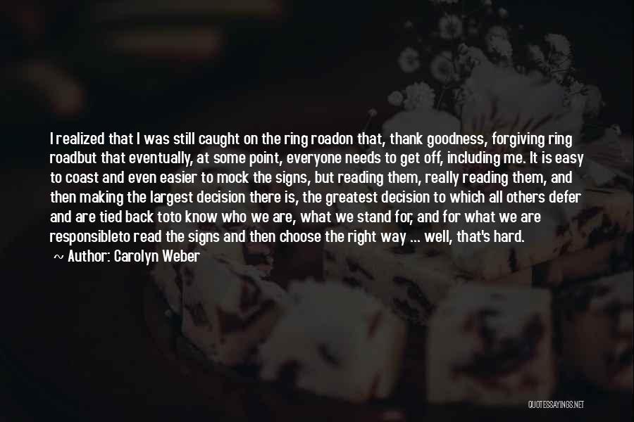 Carolyn Weber Quotes: I Realized That I Was Still Caught On The Ring Roadon That, Thank Goodness, Forgiving Ring Roadbut That Eventually, At