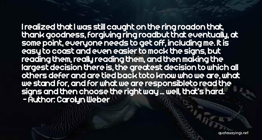 Carolyn Weber Quotes: I Realized That I Was Still Caught On The Ring Roadon That, Thank Goodness, Forgiving Ring Roadbut That Eventually, At