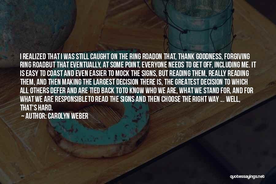 Carolyn Weber Quotes: I Realized That I Was Still Caught On The Ring Roadon That, Thank Goodness, Forgiving Ring Roadbut That Eventually, At