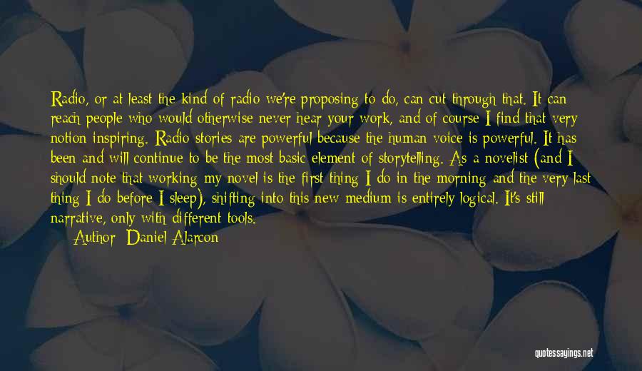 Daniel Alarcon Quotes: Radio, Or At Least The Kind Of Radio We're Proposing To Do, Can Cut Through That. It Can Reach People