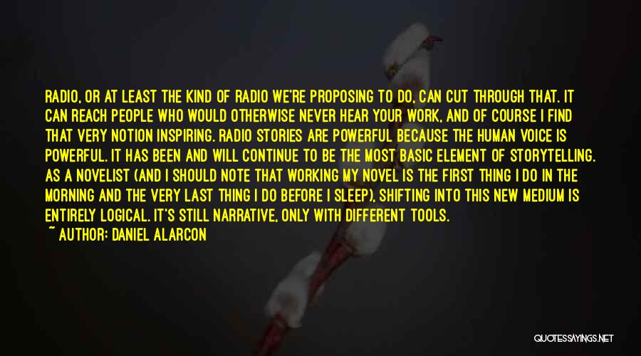 Daniel Alarcon Quotes: Radio, Or At Least The Kind Of Radio We're Proposing To Do, Can Cut Through That. It Can Reach People