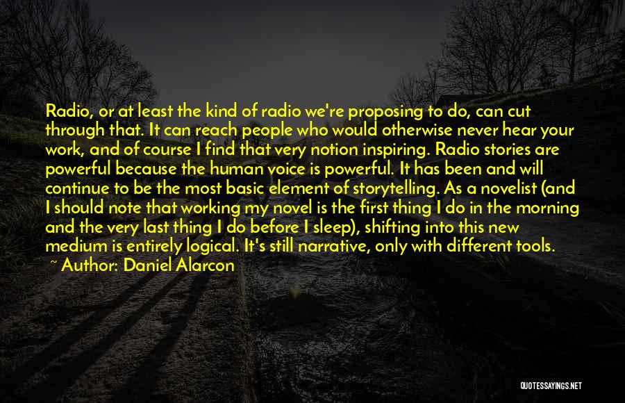 Daniel Alarcon Quotes: Radio, Or At Least The Kind Of Radio We're Proposing To Do, Can Cut Through That. It Can Reach People