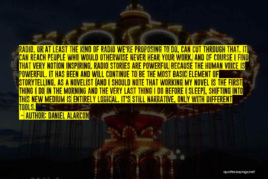 Daniel Alarcon Quotes: Radio, Or At Least The Kind Of Radio We're Proposing To Do, Can Cut Through That. It Can Reach People