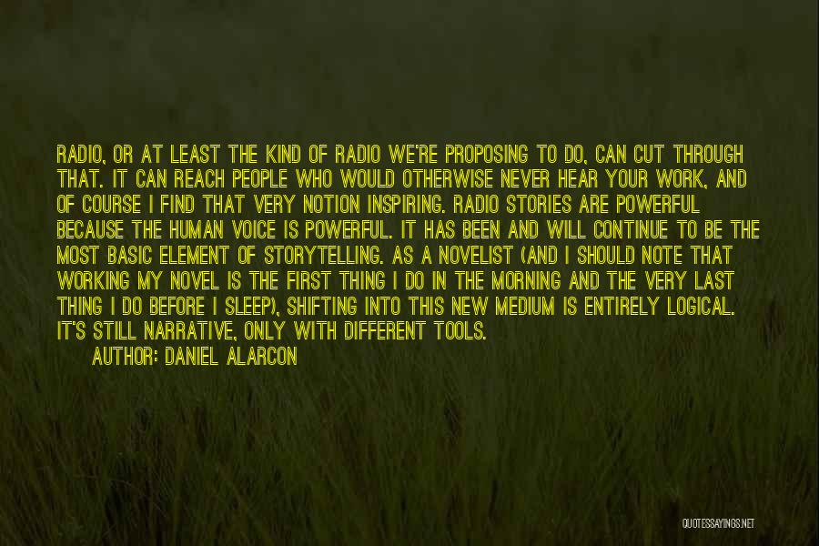 Daniel Alarcon Quotes: Radio, Or At Least The Kind Of Radio We're Proposing To Do, Can Cut Through That. It Can Reach People