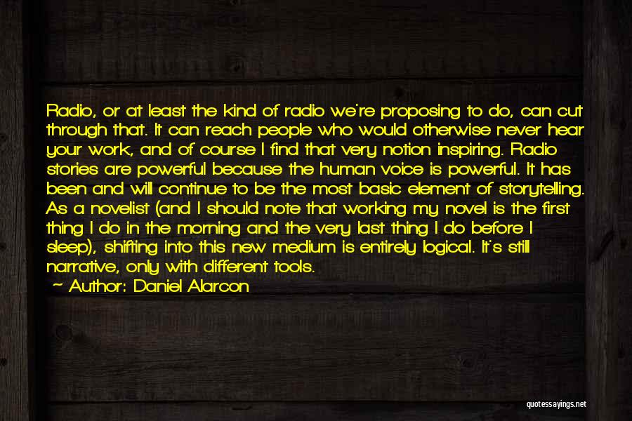 Daniel Alarcon Quotes: Radio, Or At Least The Kind Of Radio We're Proposing To Do, Can Cut Through That. It Can Reach People