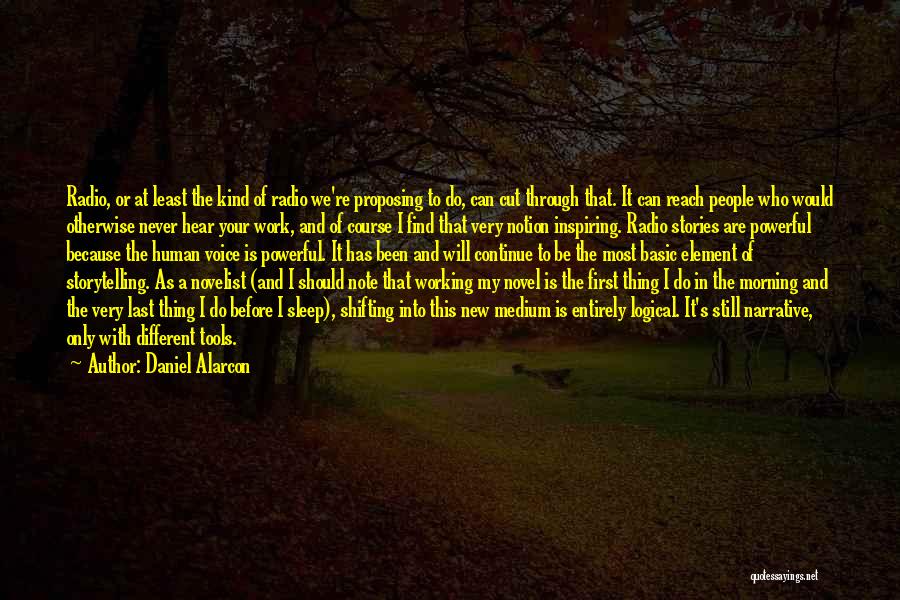 Daniel Alarcon Quotes: Radio, Or At Least The Kind Of Radio We're Proposing To Do, Can Cut Through That. It Can Reach People