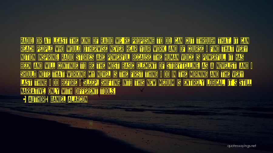 Daniel Alarcon Quotes: Radio, Or At Least The Kind Of Radio We're Proposing To Do, Can Cut Through That. It Can Reach People