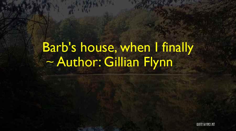 Gillian Flynn Quotes: Barb's House, When I Finally