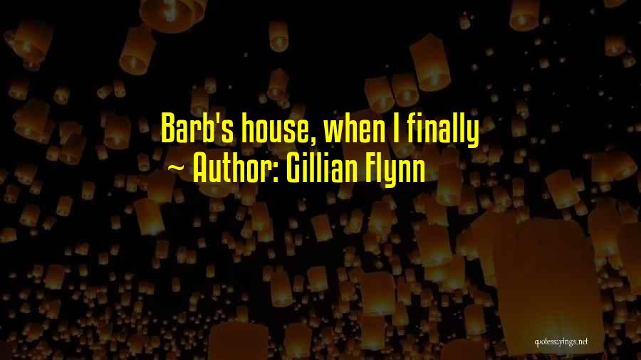 Gillian Flynn Quotes: Barb's House, When I Finally