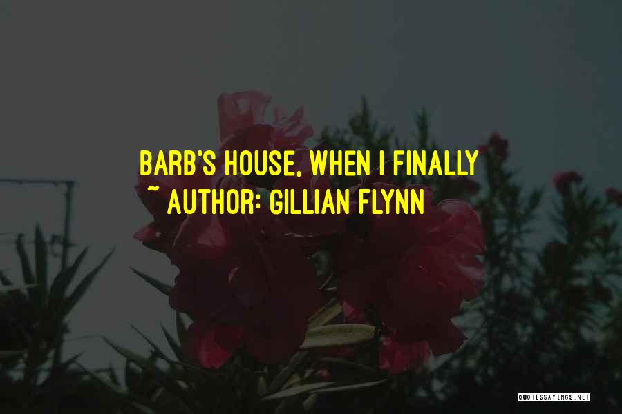 Gillian Flynn Quotes: Barb's House, When I Finally