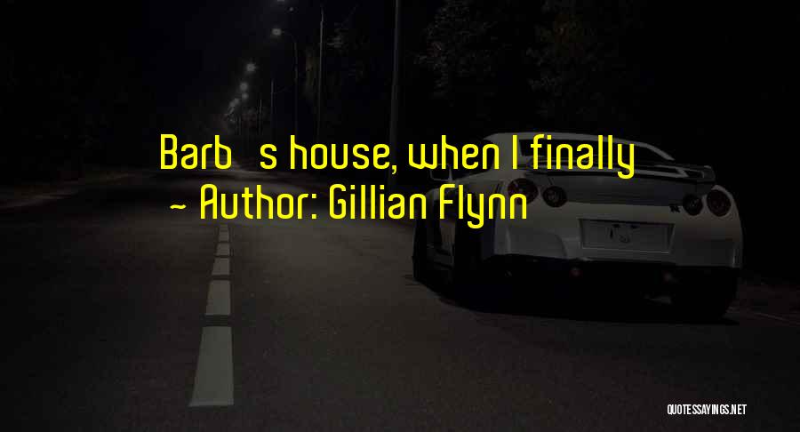 Gillian Flynn Quotes: Barb's House, When I Finally