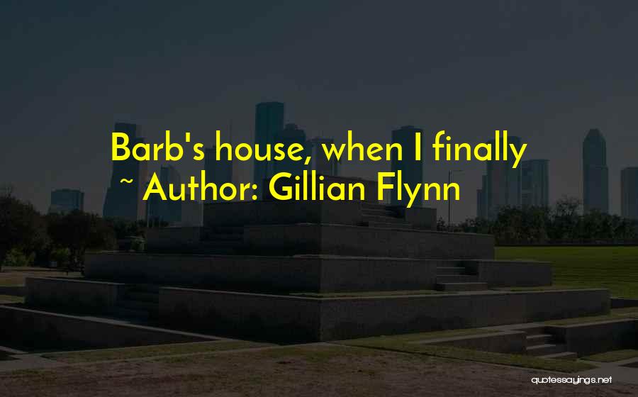 Gillian Flynn Quotes: Barb's House, When I Finally