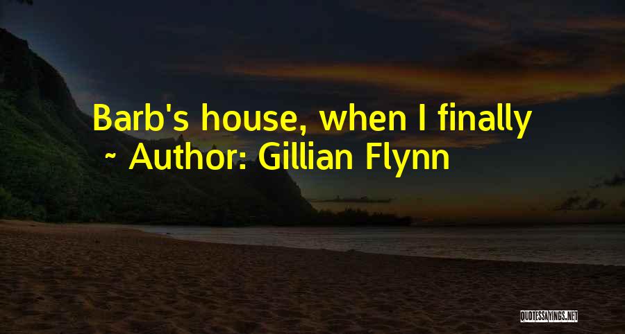 Gillian Flynn Quotes: Barb's House, When I Finally