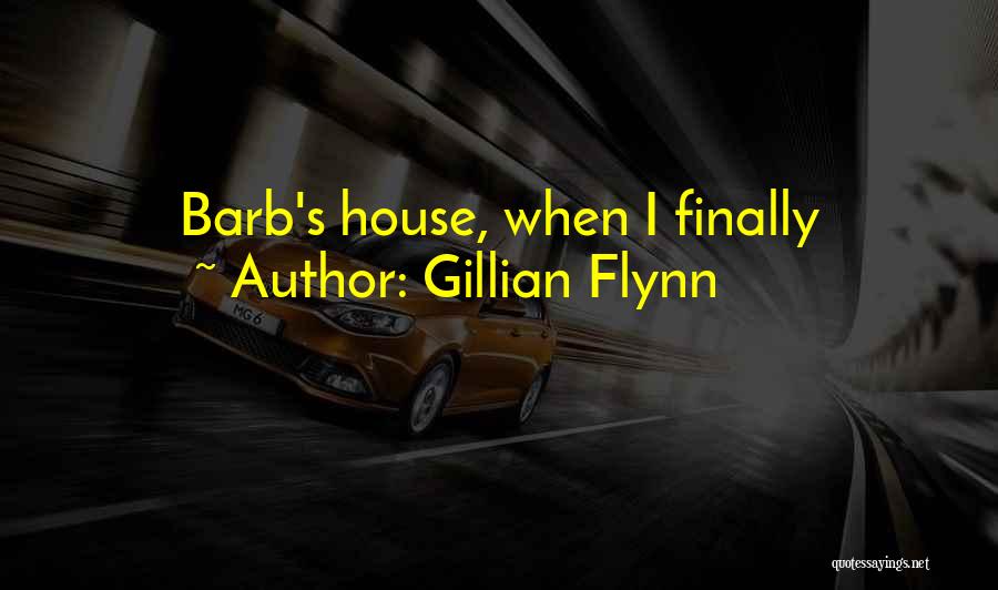 Gillian Flynn Quotes: Barb's House, When I Finally