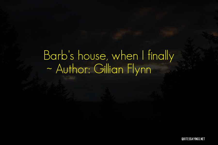 Gillian Flynn Quotes: Barb's House, When I Finally