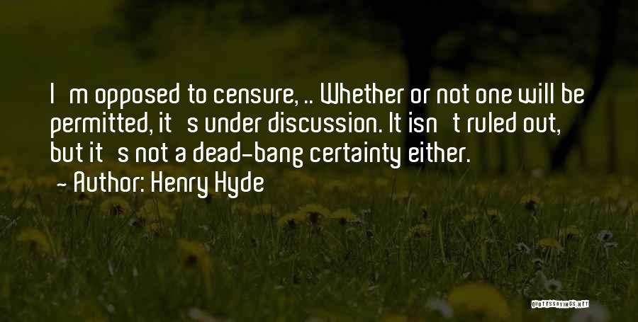 Henry Hyde Quotes: I'm Opposed To Censure, .. Whether Or Not One Will Be Permitted, It's Under Discussion. It Isn't Ruled Out, But