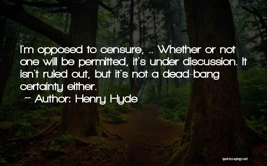 Henry Hyde Quotes: I'm Opposed To Censure, .. Whether Or Not One Will Be Permitted, It's Under Discussion. It Isn't Ruled Out, But