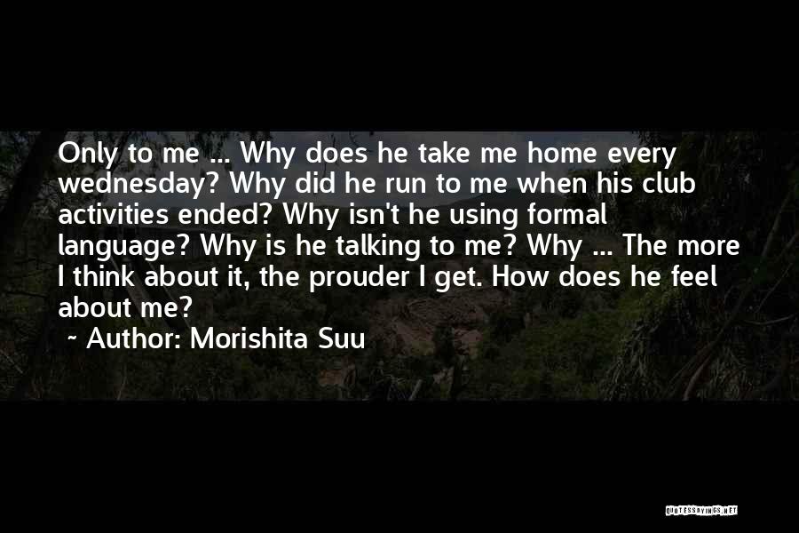 Morishita Suu Quotes: Only To Me ... Why Does He Take Me Home Every Wednesday? Why Did He Run To Me When His