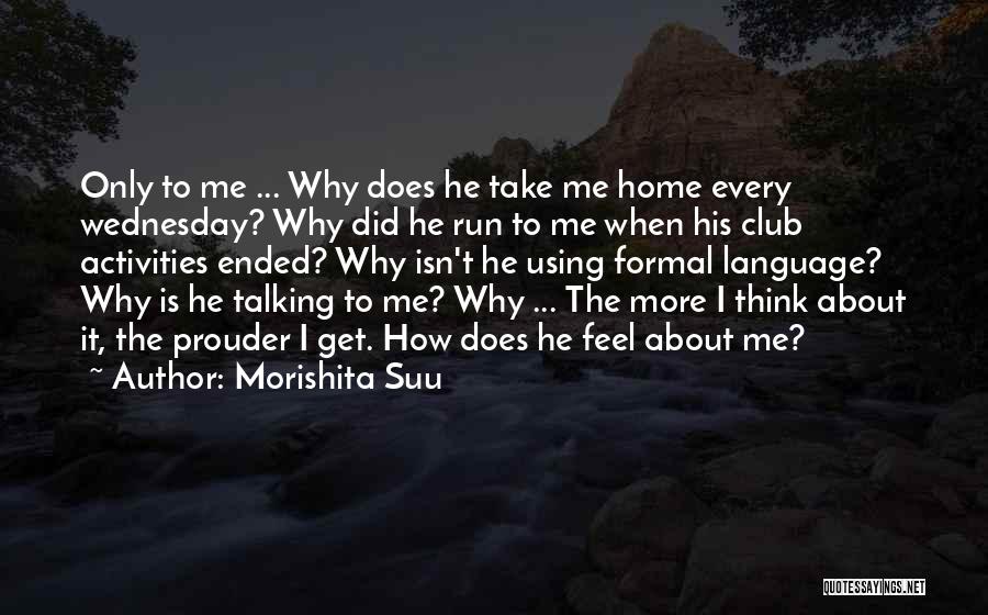 Morishita Suu Quotes: Only To Me ... Why Does He Take Me Home Every Wednesday? Why Did He Run To Me When His