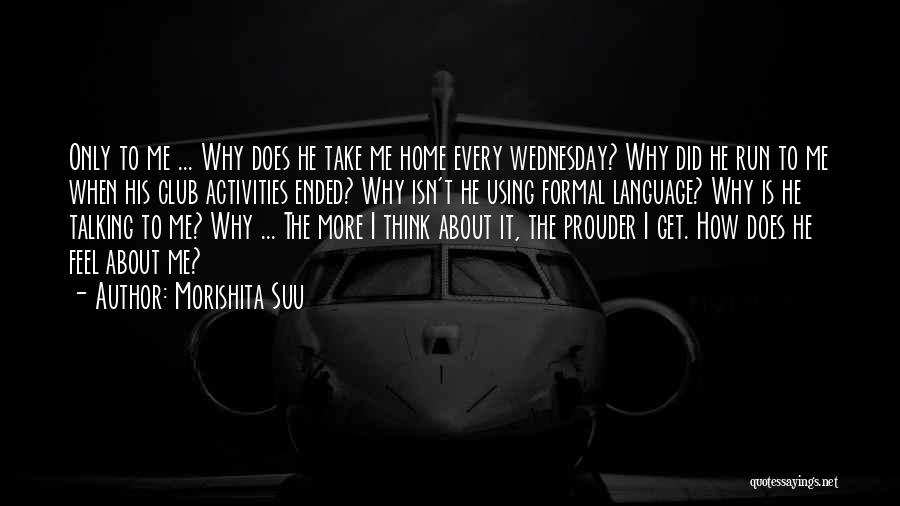 Morishita Suu Quotes: Only To Me ... Why Does He Take Me Home Every Wednesday? Why Did He Run To Me When His