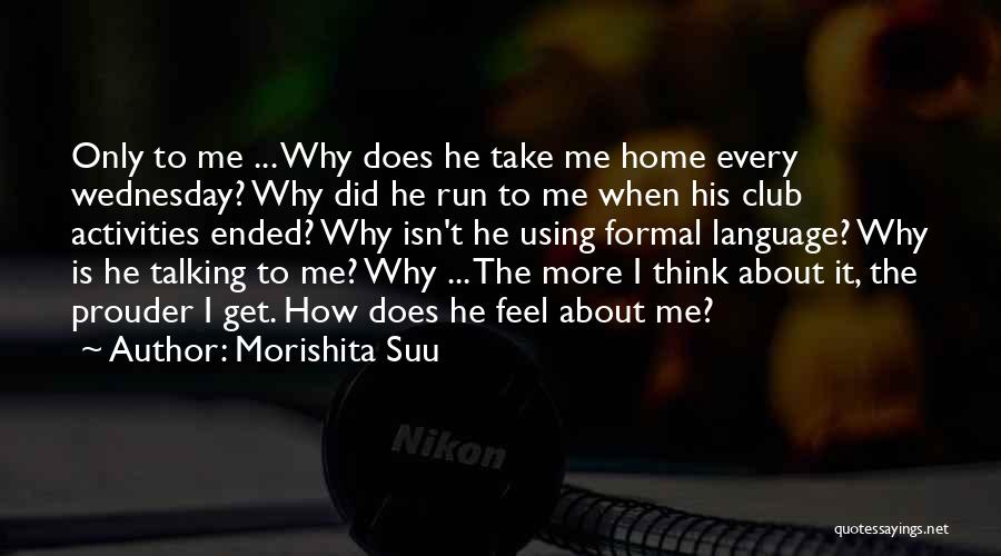 Morishita Suu Quotes: Only To Me ... Why Does He Take Me Home Every Wednesday? Why Did He Run To Me When His