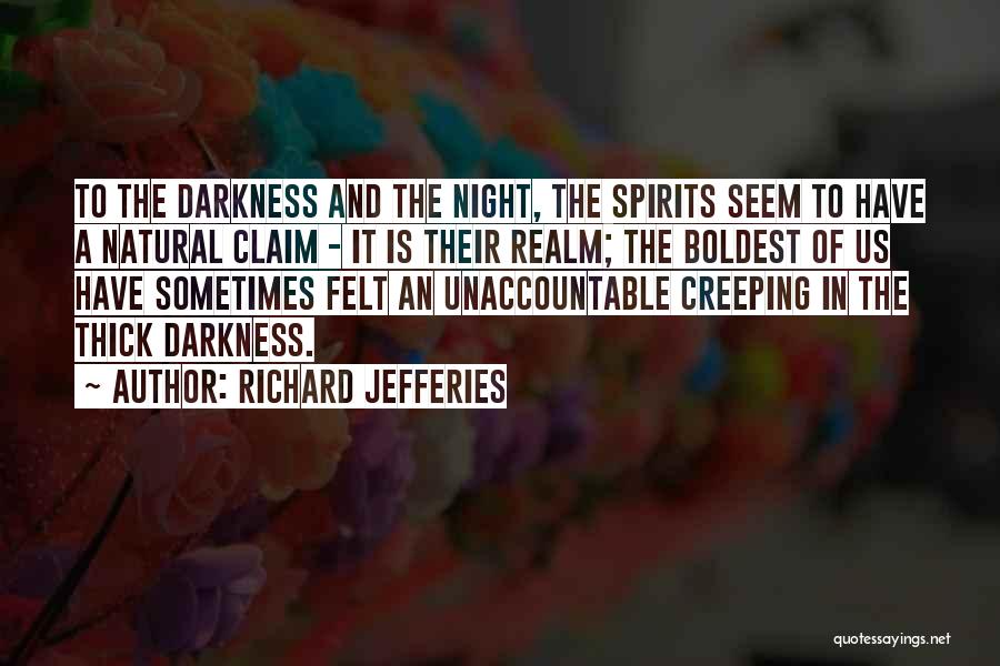 Richard Jefferies Quotes: To The Darkness And The Night, The Spirits Seem To Have A Natural Claim - It Is Their Realm; The